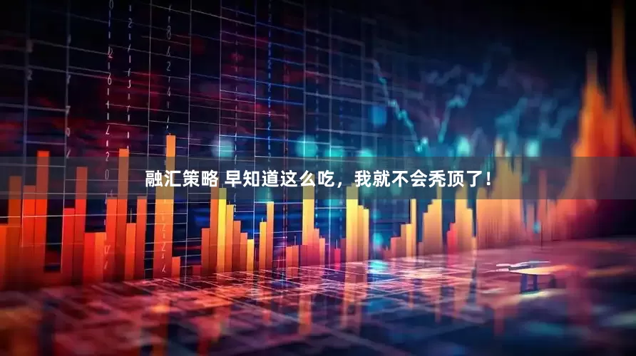 融汇策略 早知道这么吃，我就不会秃顶了！