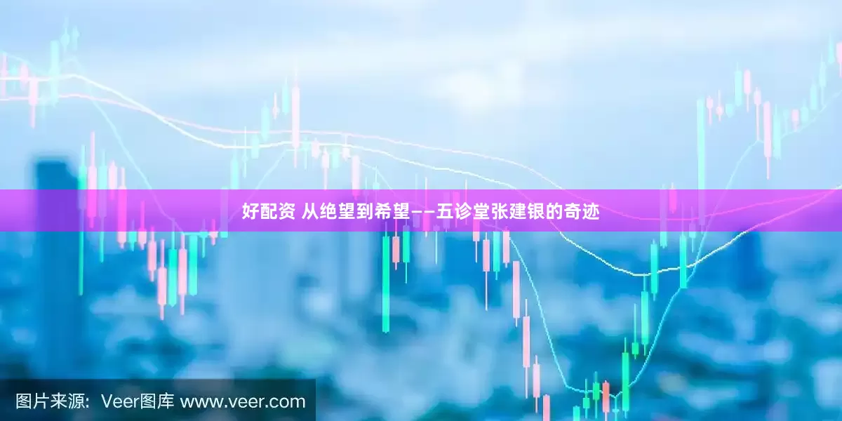 好配资 从绝望到希望——五诊堂张建银的奇迹
