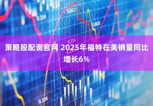 策略股配资官网 2025年福特在美销量同比增长6%